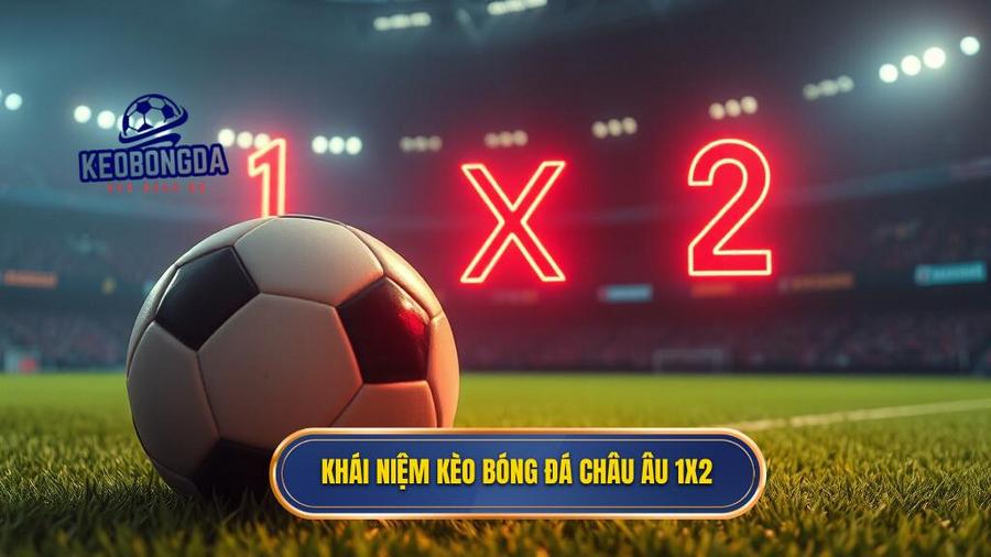 Khái niệm kèo bóng đá Châu Âu 1X2