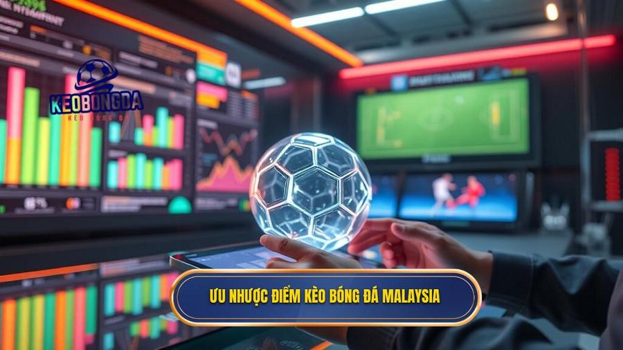 Ưu nhược điểm kèo bóng đá Malaysia