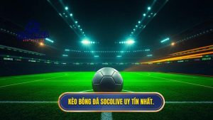 Kèo bóng đá Socolive: Cẩm nang soi kèo chuẩn xác từ chuyên gia