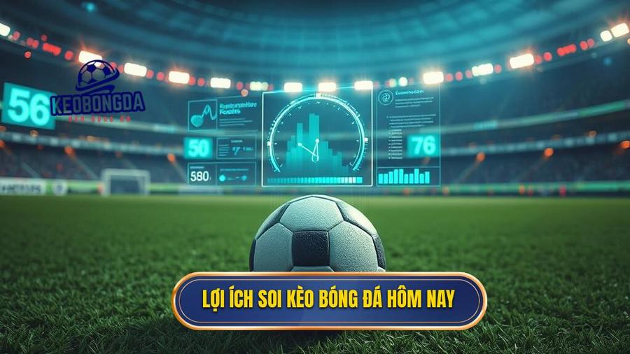 1. Lợi ích soi kèo bóng đá hôm nay