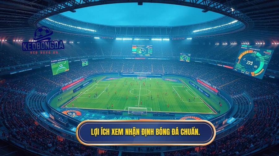 1. Lợi ích xem nhận định bóng đá chuẩn.
