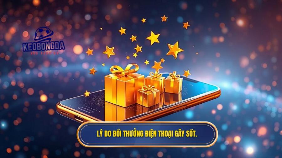 Lý do đổi thưởng điện thoại gây sốt
