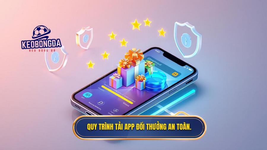 Quy trình tải app đổi thưởng an toàn