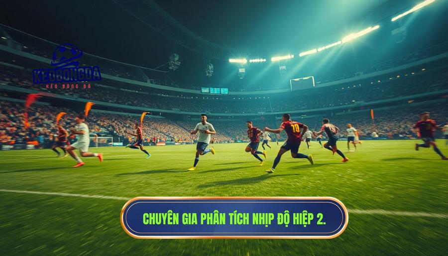 Tại sao hiệp 2 bắt đầu với tốc độ cao? Phân tích từ góc độ chuyên gia