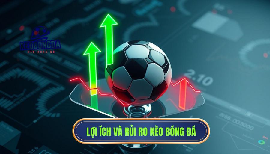 Phân tích đa chiều: Lợi ích và Rủi ro từ KÈO BÓNG ĐÁ