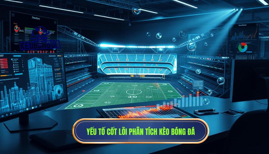 Các yếu tố cốt lõi trong cách phân tích kèo trước trận đấu